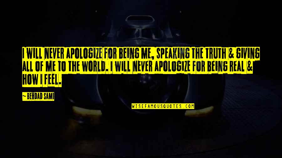 Being In The Real World Quotes By Behdad Sami: I will never apologize for being me, speaking