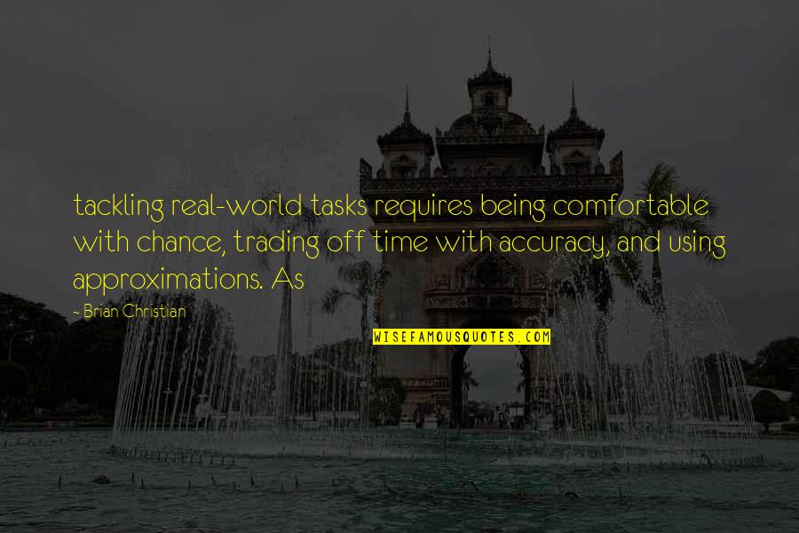Being In The Real World Quotes By Brian Christian: tackling real-world tasks requires being comfortable with chance,