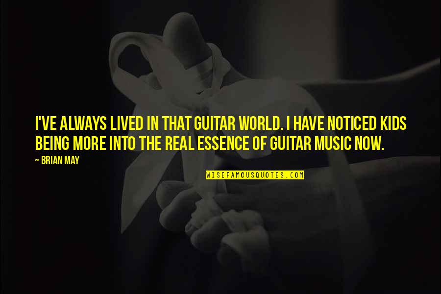 Being In The Real World Quotes By Brian May: I've always lived in that guitar world. I