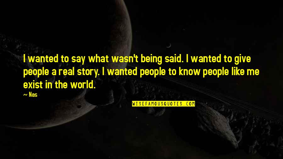 Being In The Real World Quotes By Nas: I wanted to say what wasn't being said.
