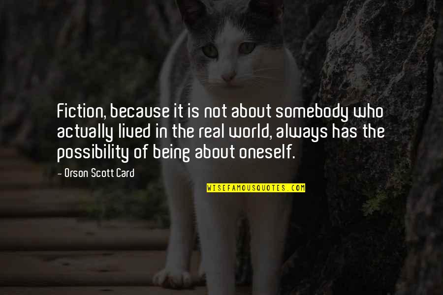 Being In The Real World Quotes By Orson Scott Card: Fiction, because it is not about somebody who