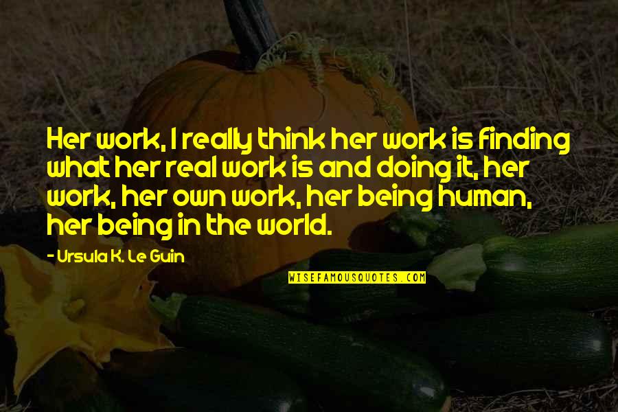 Being In The Real World Quotes By Ursula K. Le Guin: Her work, I really think her work is