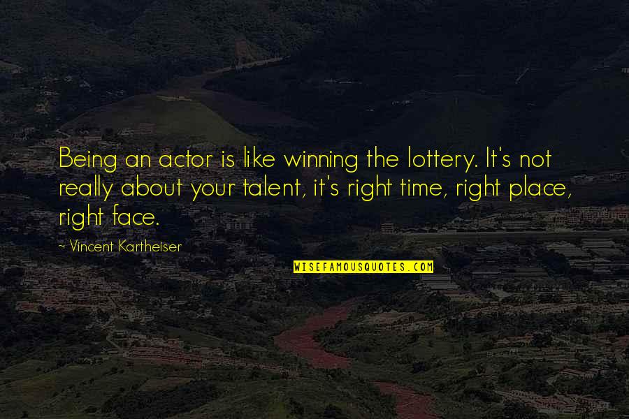 Being In The Right Place At The Right Time Quotes By Vincent Kartheiser: Being an actor is like winning the lottery. Being In The Right Place At The Right Time Quotes By Vincent Kartheiser: Being an actor is like winning the lottery.