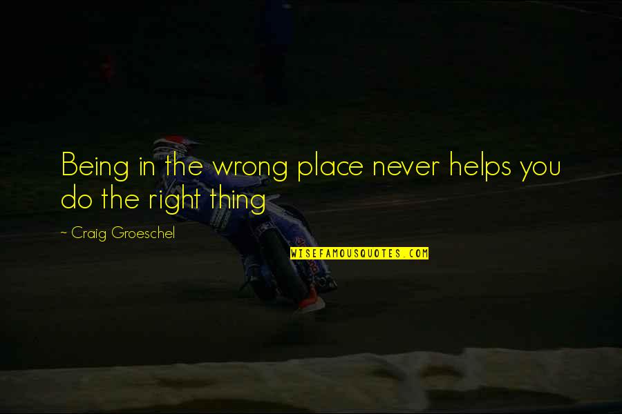 Being In The Right Place Quotes By Craig Groeschel: Being in the wrong place never helps you