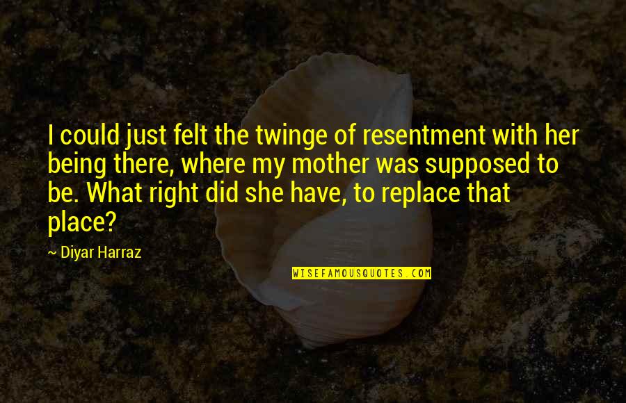 Being In The Right Place Quotes By Diyar Harraz: I could just felt the twinge of resentment