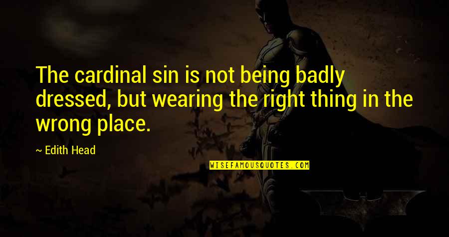 Being In The Right Place Quotes By Edith Head: The cardinal sin is not being badly dressed,