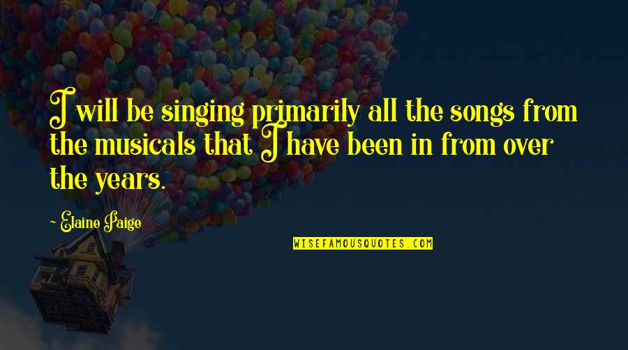 Being In The Right Place Quotes By Elaine Paige: I will be singing primarily all the songs