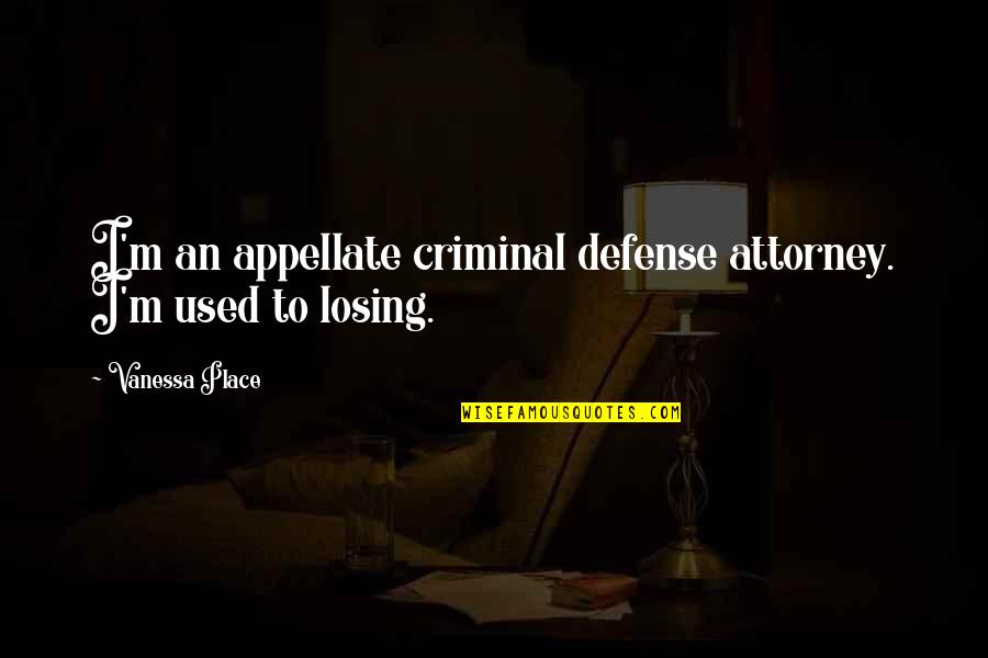 Being In The Right Place Quotes By Vanessa Place: I'm an appellate criminal defense attorney. I'm used