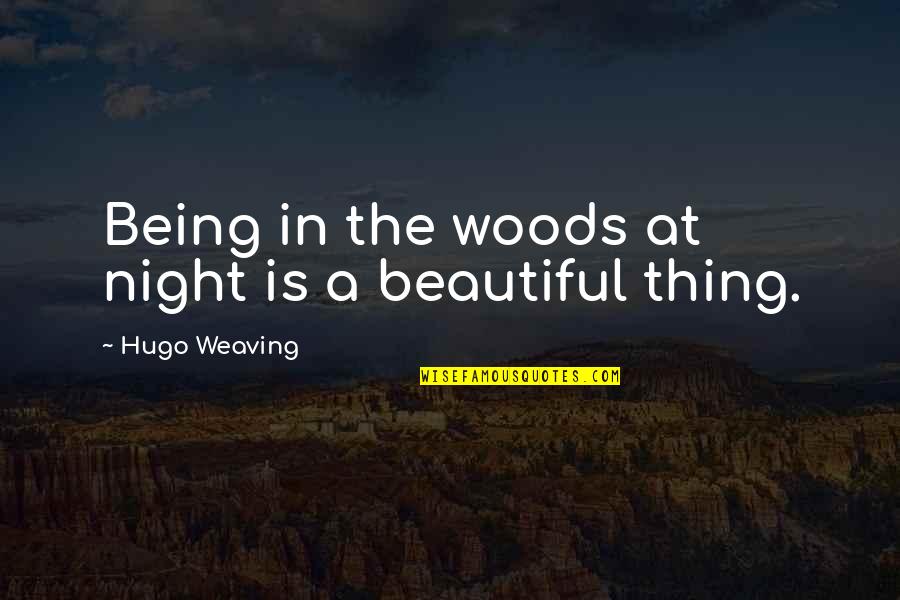 Being In The Woods Quotes By Hugo Weaving: Being in the woods at night is a Being In The Woods Quotes By Hugo Weaving: Being in the woods at night is a