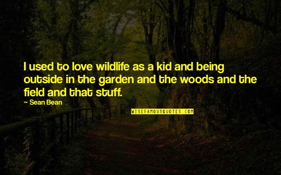 Being In The Woods Quotes By Sean Bean: I used to love wildlife as a kid