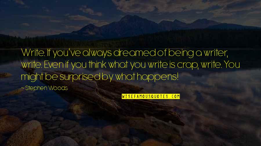 Being In The Woods Quotes By Stephen Woods: Write. If you've always dreamed of being a