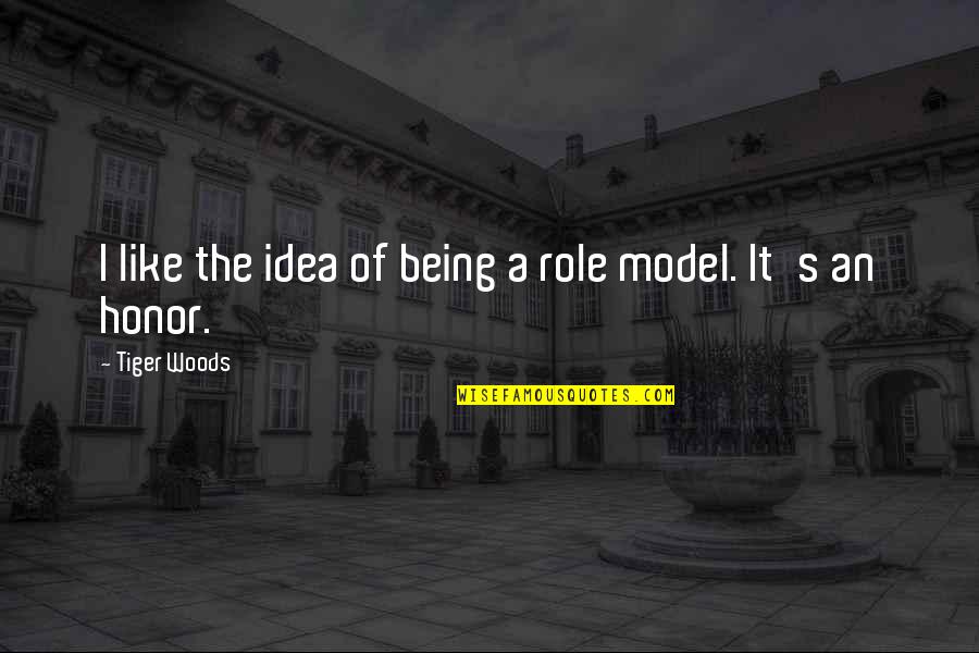 Being In The Woods Quotes By Tiger Woods: I like the idea of being a role Being In The Woods Quotes By Tiger Woods: I like the idea of being a role