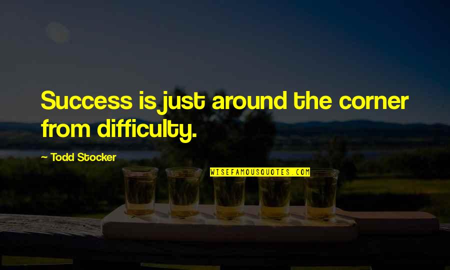 Being In The Woods Quotes By Todd Stocker: Success is just around the corner from difficulty.