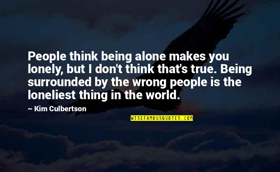 Being In The World Alone Quotes By Kim Culbertson: People think being alone makes you lonely, but
