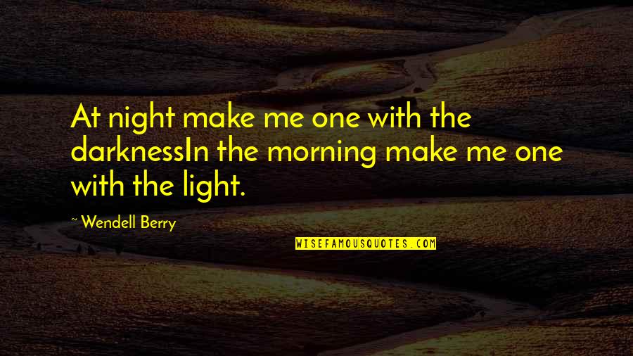 Being In The World Alone Quotes By Wendell Berry: At night make me one with the darknessIn