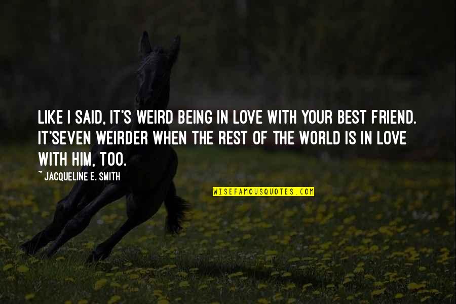 Being In The World But Not Of It Quotes By Jacqueline E. Smith: Like I said, it's weird being in love