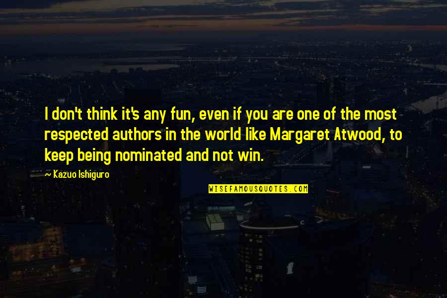 Being In The World But Not Of It Quotes By Kazuo Ishiguro: I don't think it's any fun, even if