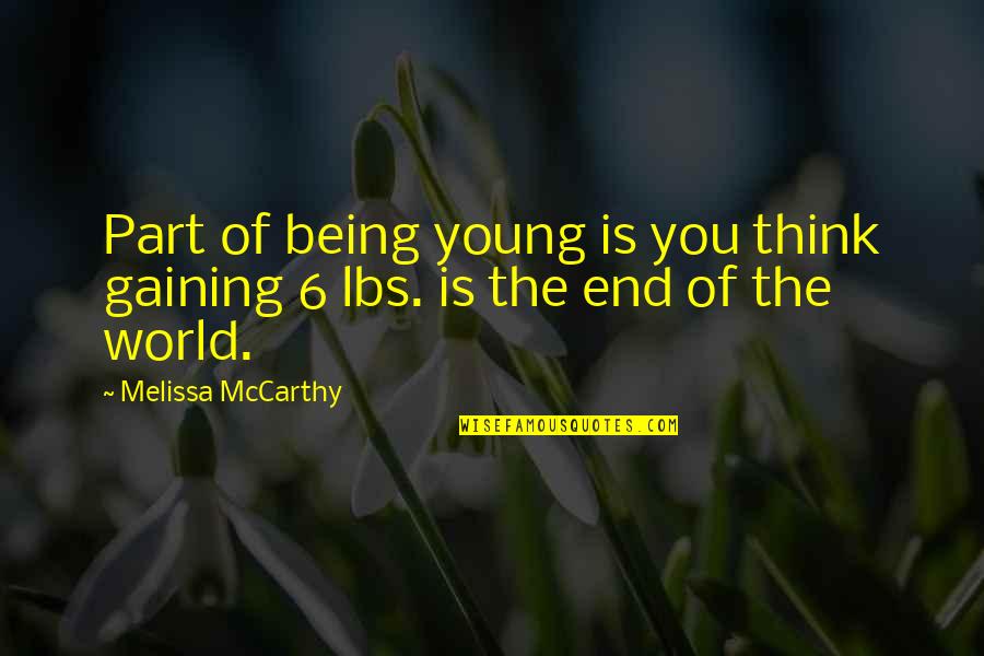 Being In The World But Not Of It Quotes By Melissa McCarthy: Part of being young is you think gaining