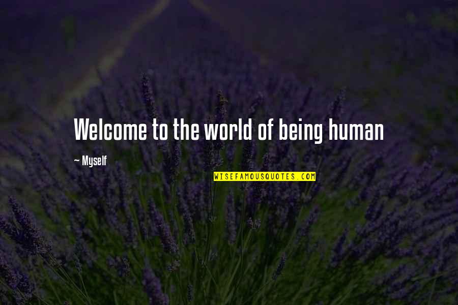 Being In The World But Not Of It Quotes By Myself: Welcome to the world of being human