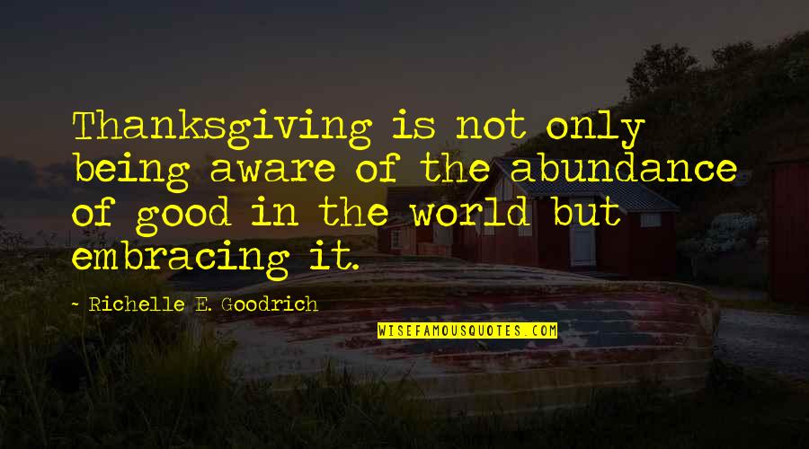 Being In The World But Not Of It Quotes By Richelle E. Goodrich: Thanksgiving is not only being aware of the