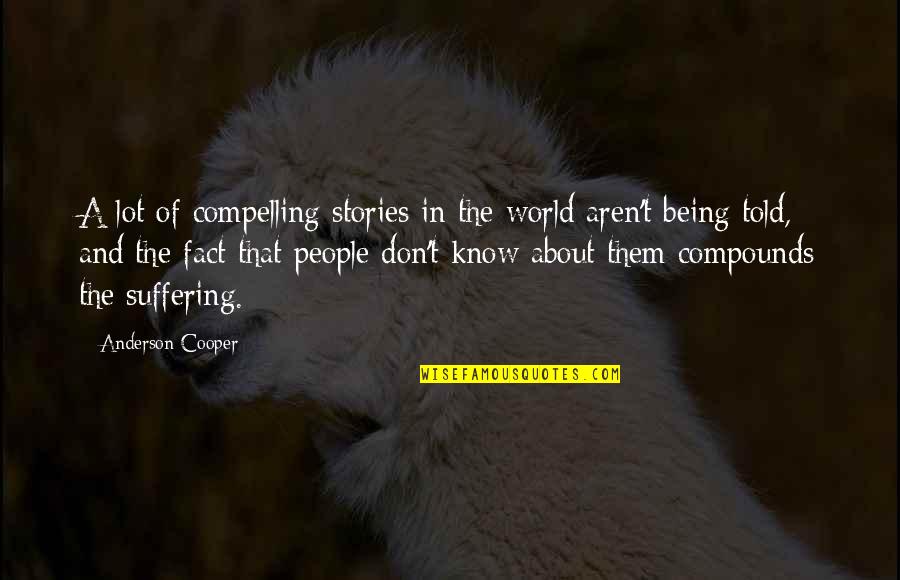 Being In The World Quotes By Anderson Cooper: A lot of compelling stories in the world Being In The World Quotes By Anderson Cooper: A lot of compelling stories in the world