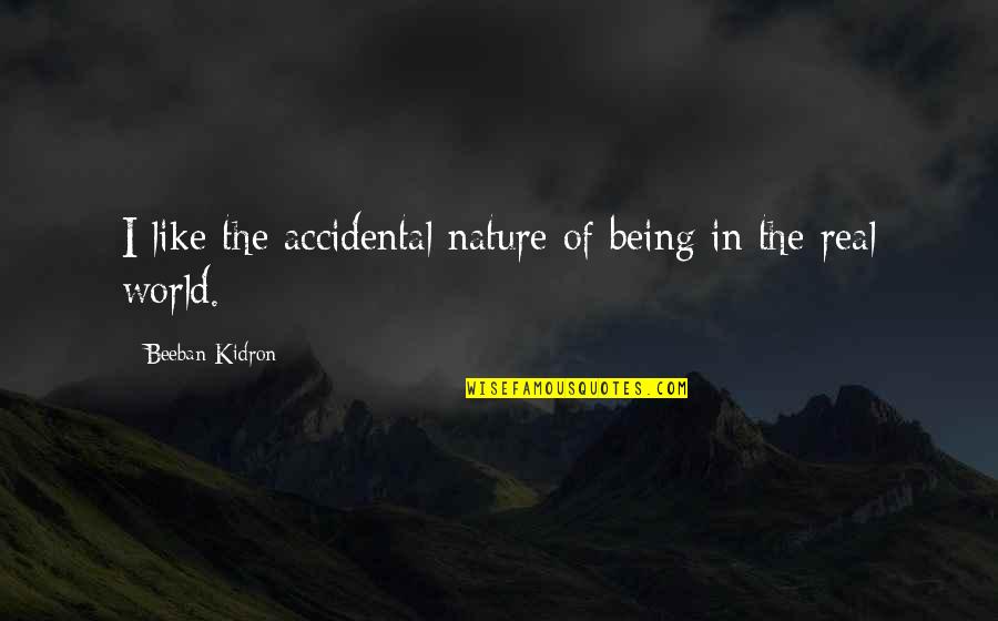 Being In The World Quotes By Beeban Kidron: I like the accidental nature of being in Being In The World Quotes By Beeban Kidron: I like the accidental nature of being in