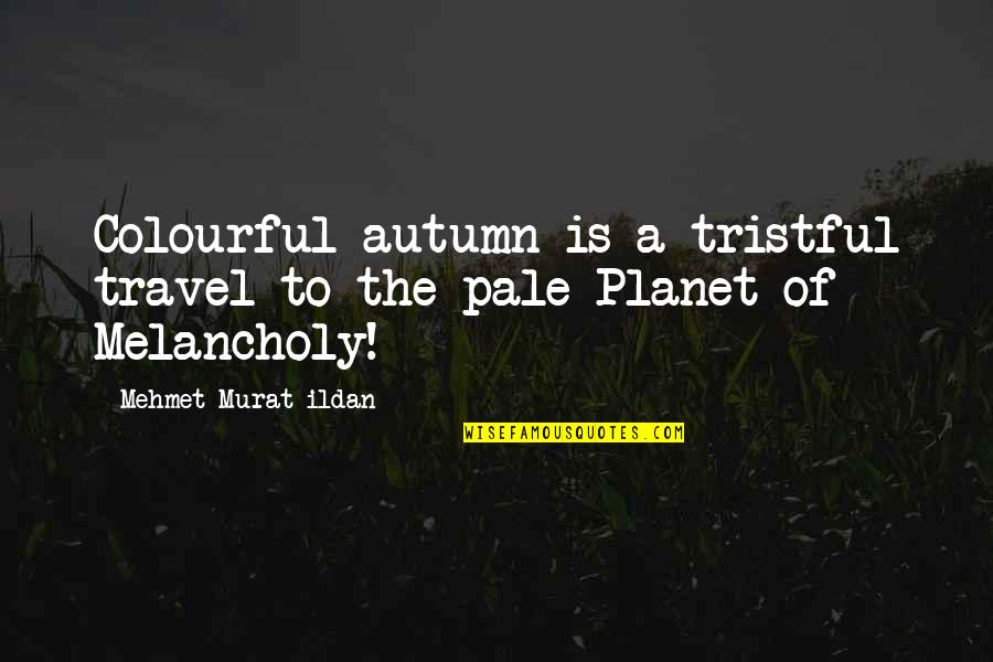 Being In The Zone Quotes By Mehmet Murat Ildan: Colourful autumn is a tristful travel to the