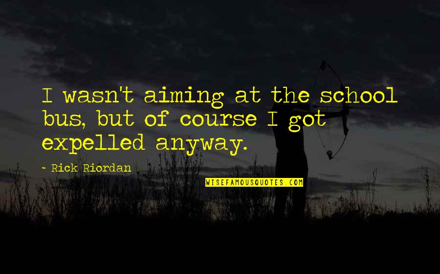Being In The Zone Quotes By Rick Riordan: I wasn't aiming at the school bus, but