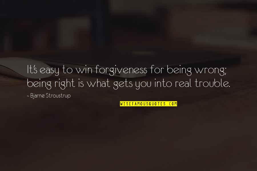 Being In Trouble Quotes By Bjarne Stroustrup: It's easy to win forgiveness for being wrong;