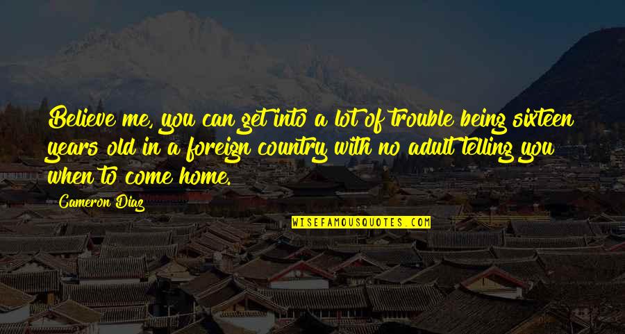 Being In Trouble Quotes By Cameron Diaz: Believe me, you can get into a lot