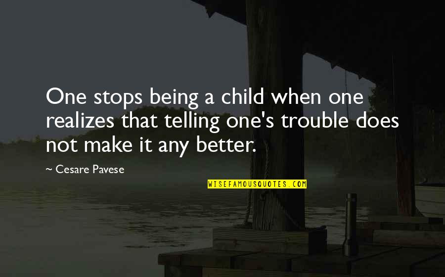 Being In Trouble Quotes By Cesare Pavese: One stops being a child when one realizes