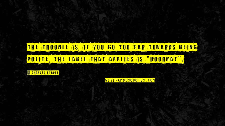 Being In Trouble Quotes By Charles Stross: The trouble is, if you go too far