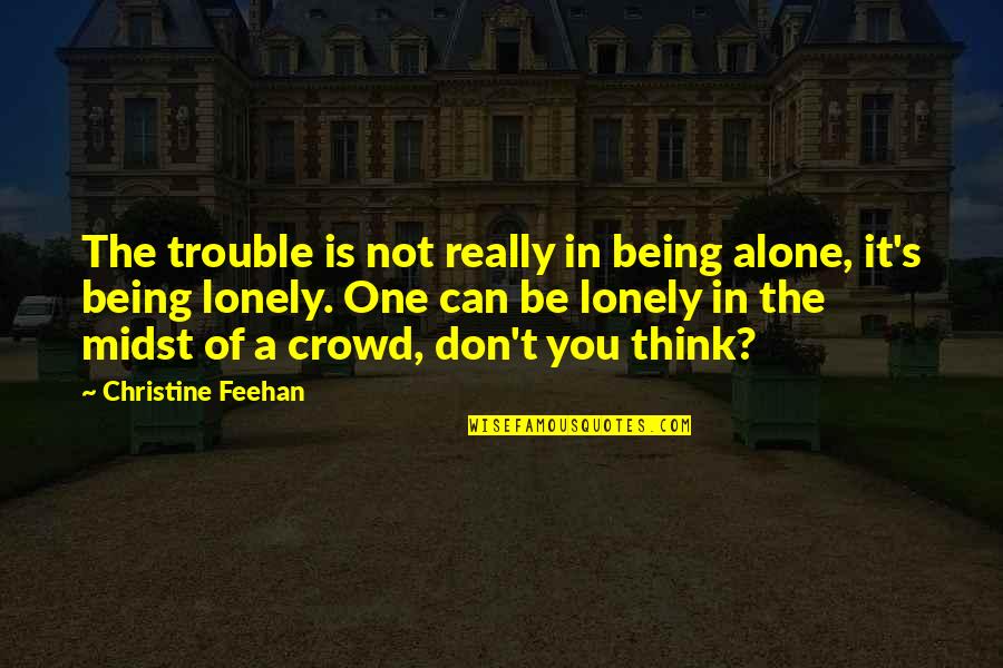 Being In Trouble Quotes By Christine Feehan: The trouble is not really in being alone,