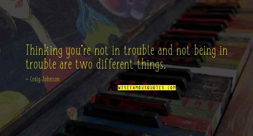 Being In Trouble Quotes By Craig Johnson: Thinking you're not in trouble and not being