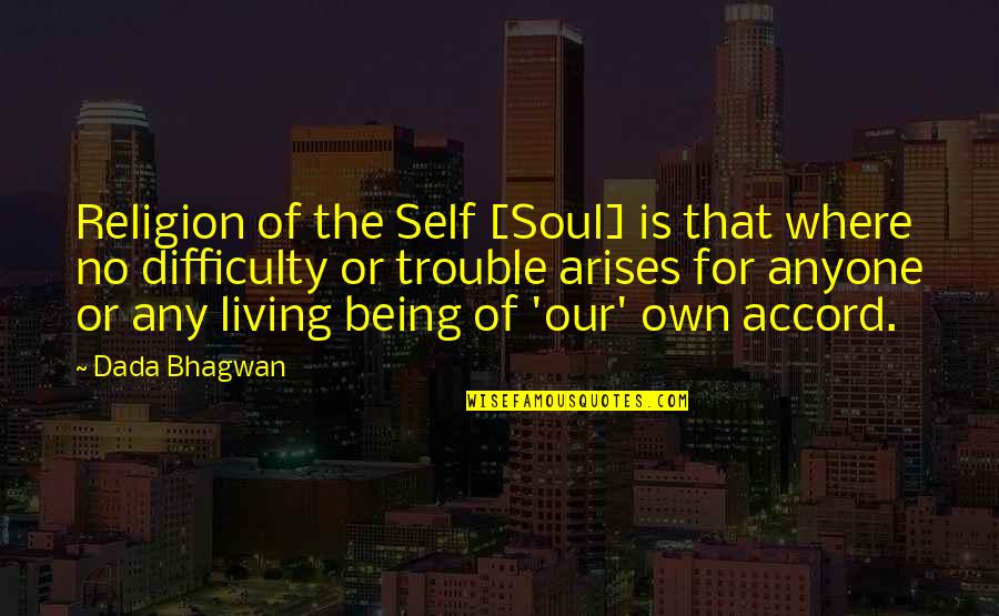 Being In Trouble Quotes By Dada Bhagwan: Religion of the Self [Soul] is that where