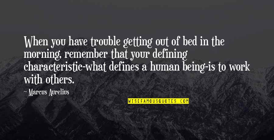 Being In Trouble Quotes By Marcus Aurelius: When you have trouble getting out of bed