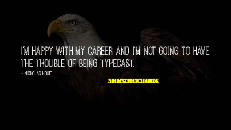 Being In Trouble Quotes By Nicholas Hoult: I'm happy with my career and I'm not