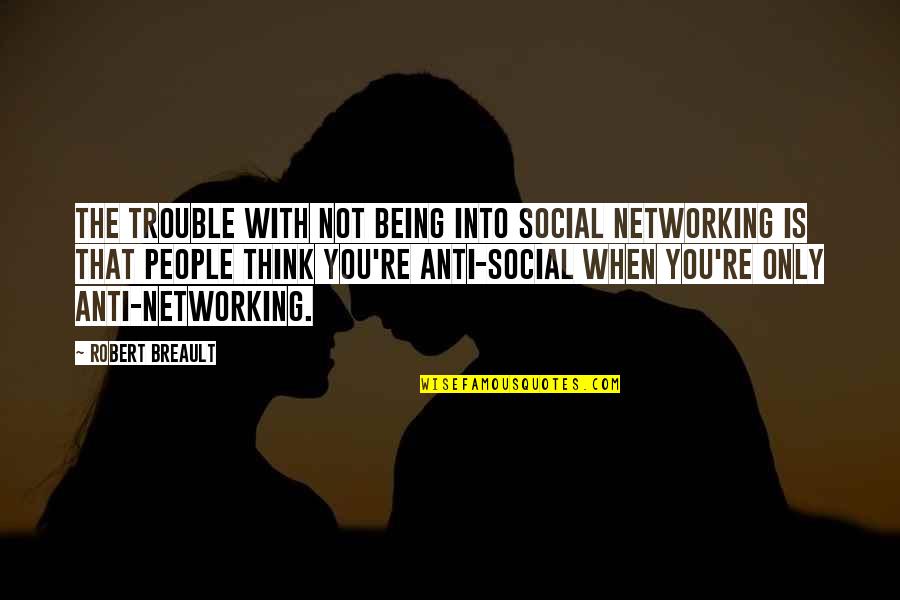 Being In Trouble Quotes By Robert Breault: The trouble with not being into social networking