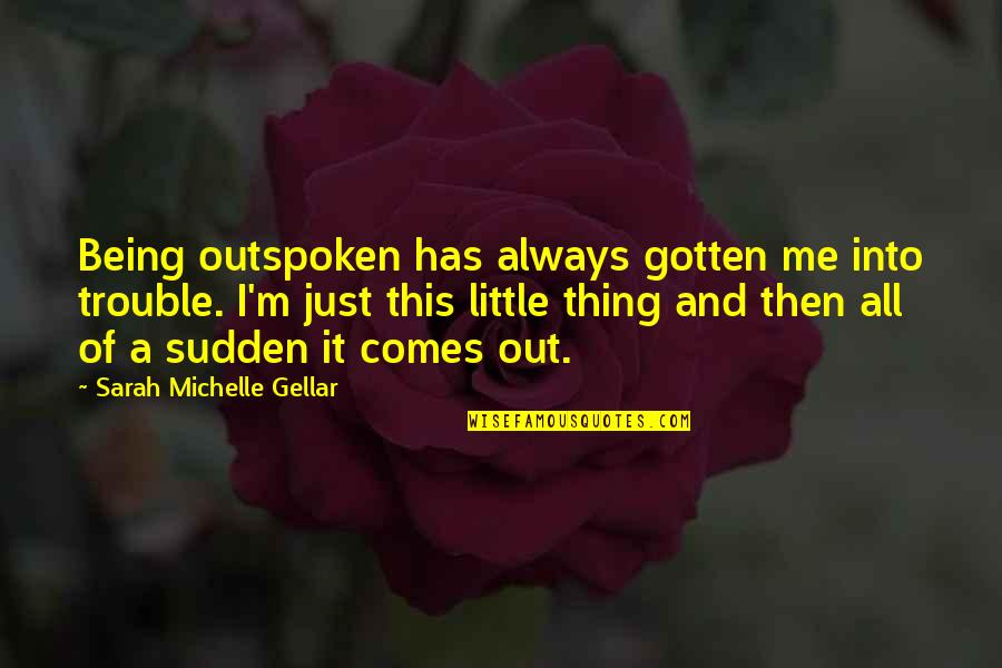 Being In Trouble Quotes By Sarah Michelle Gellar: Being outspoken has always gotten me into trouble.