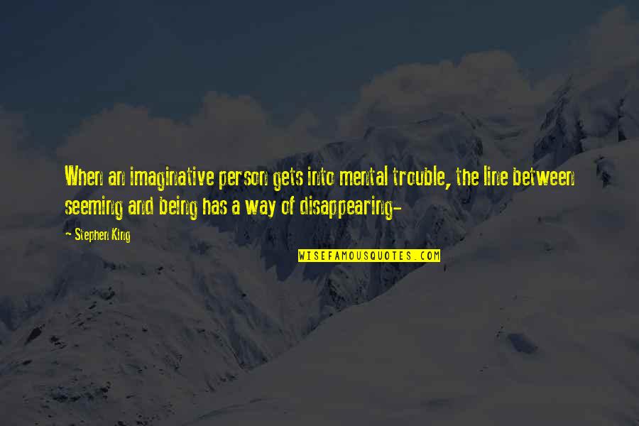 Being In Trouble Quotes By Stephen King: When an imaginative person gets into mental trouble,