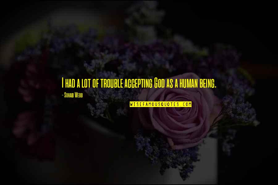 Being In Trouble Quotes By Suhaib Webb: I had a lot of trouble accepting God