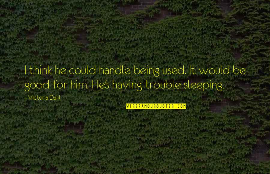 Being In Trouble Quotes By Victoria Dahl: I think he could handle being used. It