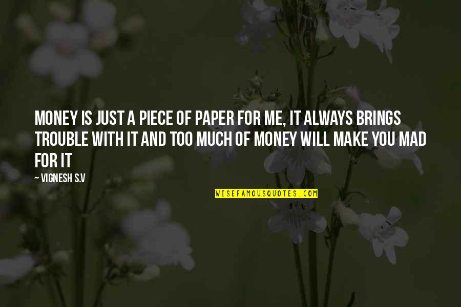 Being In Trouble Quotes By Vignesh S.V: Money is just a piece of paper for