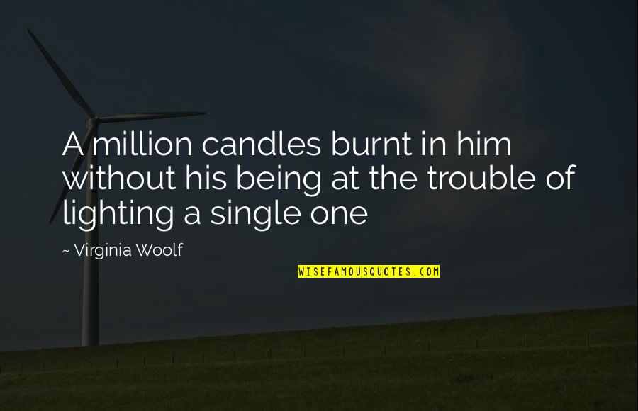 Being In Trouble Quotes By Virginia Woolf: A million candles burnt in him without his