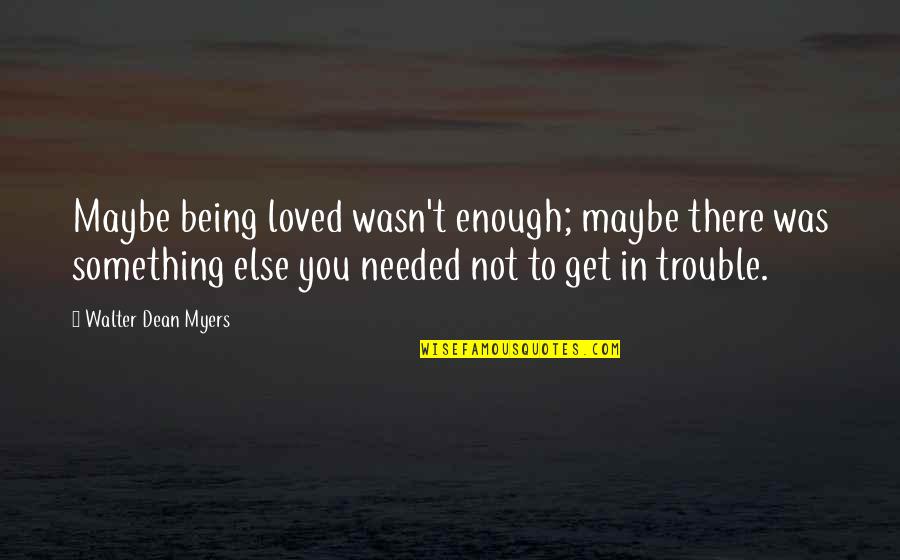 Being In Trouble Quotes By Walter Dean Myers: Maybe being loved wasn't enough; maybe there was