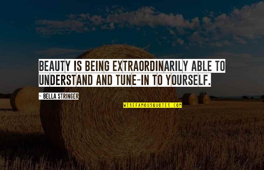 Being In Tune With Yourself Quotes By Bella Stringer: Beauty is Being Extraordinarily Able to Understand and