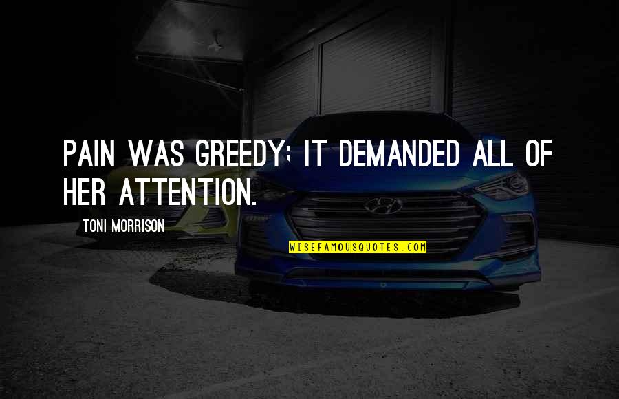 Being In Tune With Yourself Quotes By Toni Morrison: Pain was greedy; it demanded all of her