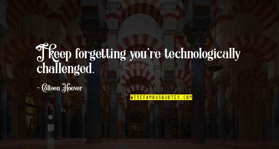 Being In Uncomfortable Situations Quotes By Colleen Hoover: I keep forgetting you're technologically challenged.