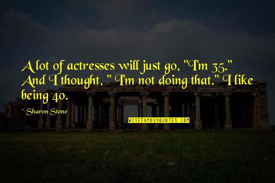 Being In Your 40's Quotes By Sharon Stone: A lot of actresses will just go, "I'm