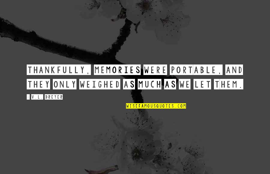 Being In Your Child's Life Quotes By V.L. Dreyer: Thankfully, memories were portable, and they only weighed